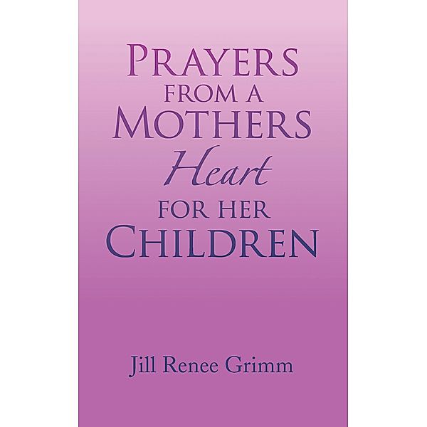 Prayers from a Mothers Heart for Her Children, Jill Renee Grimm