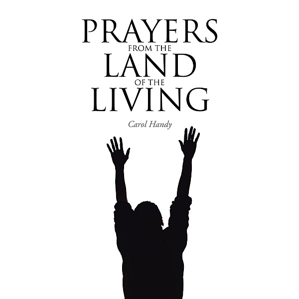 Prayers From the Land of the Living / Christian Faith Publishing, Inc., Carol Handy