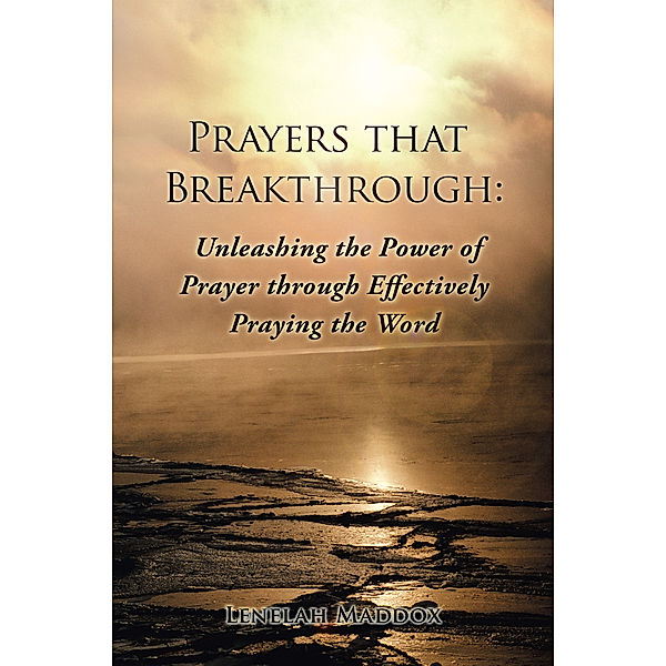 Prayers That Breakthrough: Unleashing the Power of Prayer Through Effectively Praying the Word, Lenelah Maddox