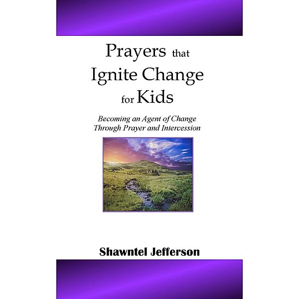 Prayers that Ignite Change for Kids: Becoming an Agent of Change Through Prayer and Intercession / Prayers that Ignite Change, Shawntel Jefferson