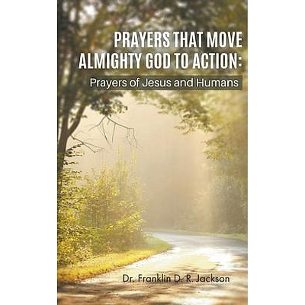 PRAYERS THAT MOVE ALMIGHTY GOD TO ACTION / Go To Publish, Franklin D. R. Jackson