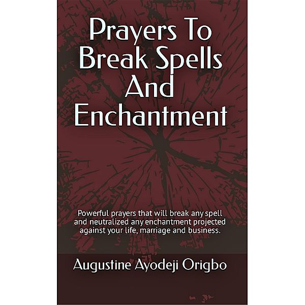 Prayers to Break Spells and Enchantments, Augustine Ayodeji Origbo