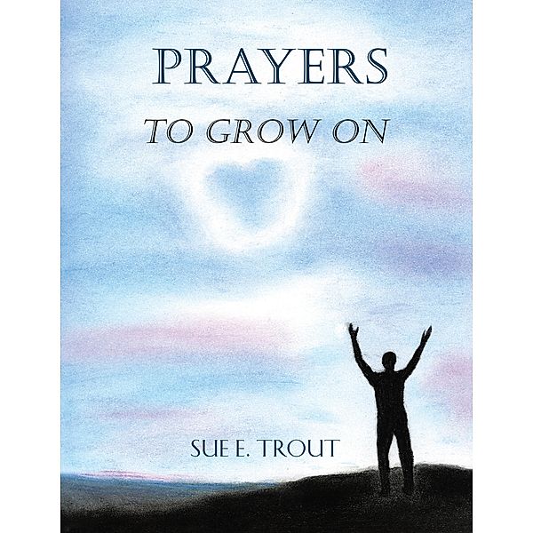 Prayers to Grow On, Sue E. Trout