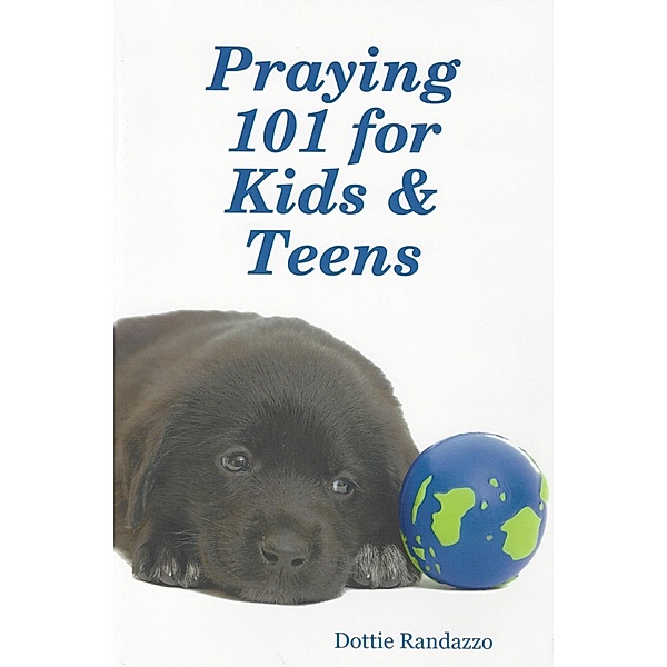 Praying 101 for Kids & Teens, Dottie Randazzo