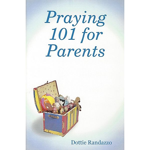 Praying 101 for Parents, Dottie Randazzo