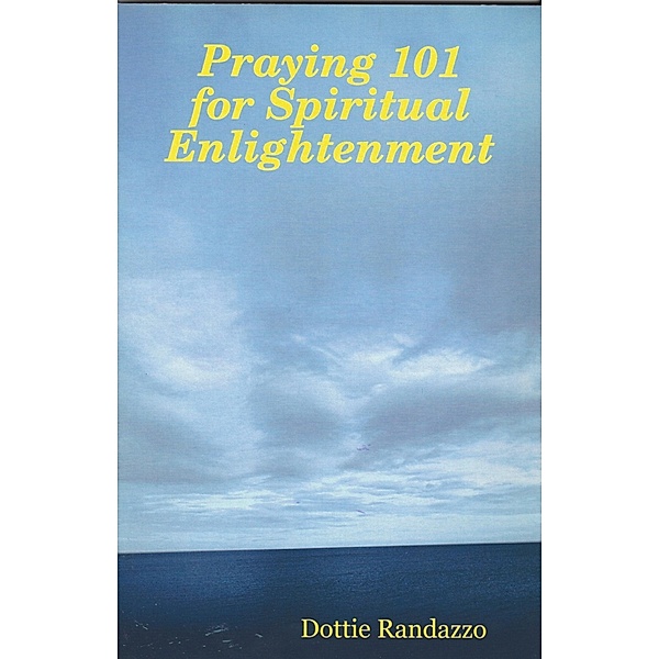 Praying 101 for Spiritual Enlightenment, Dottie Randazzo