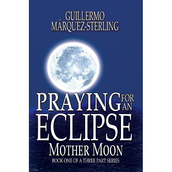 Praying for an Eclipse: Mother Moon, Guillermo Marquez-Sterling