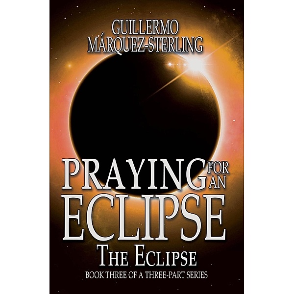 Praying for an Eclipse: The Eclipse, Guillermo Marquez-Sterling