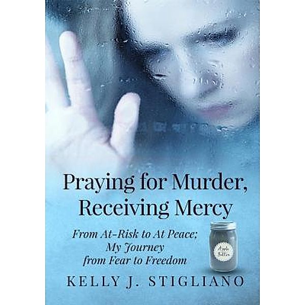Praying for Murder, Receiving Mercy, Kelly J Stigliano