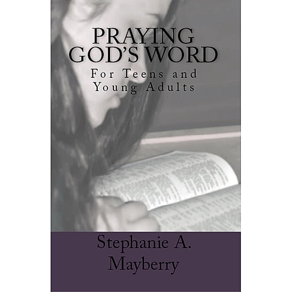 Praying God's Word: For Teens and Young Adults, Stephanie A. Mayberry