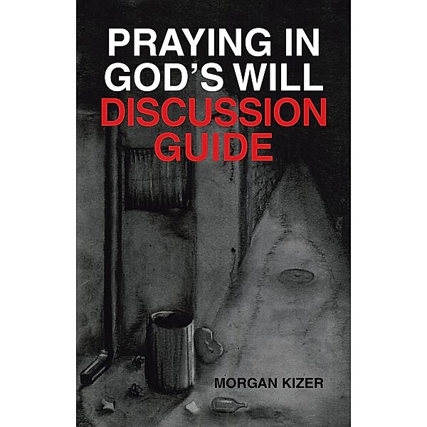 Praying in God's Will Discussion Guide, Morgan Kizer