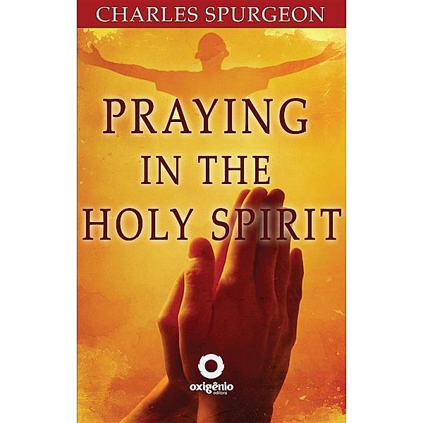 Praying in the Holy Spirit / Message of Hope During Coronavirus Outbreak Bd.7, C. H. Spurgeon