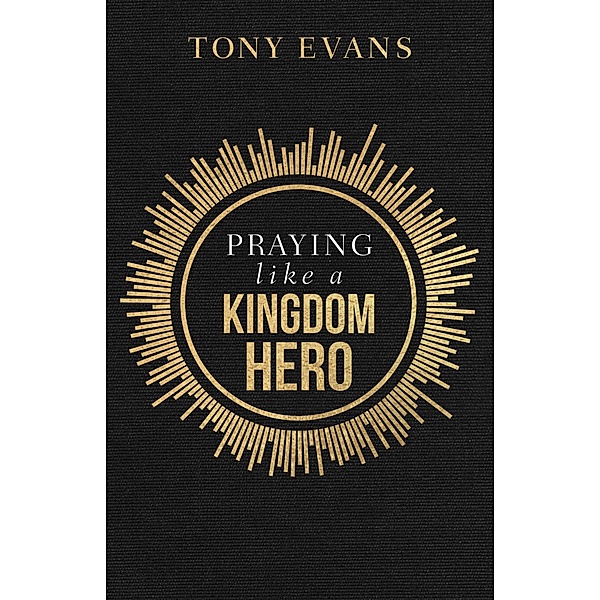 Praying like a Kingdom Hero, Tony Evans
