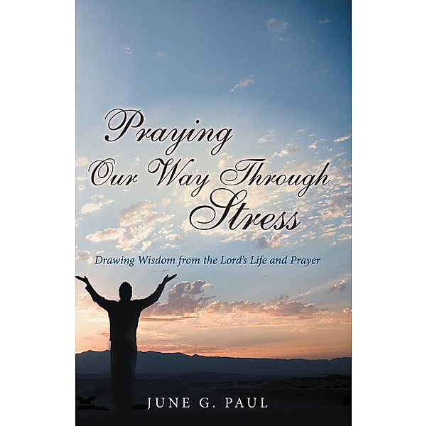 Praying Our Way Through Stress, June G. Paul