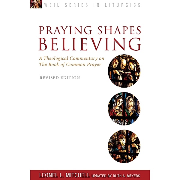 Praying Shapes Believing / Weil Series in Liturgics, Ruth A. Meyers, Leonel L. Mitchell