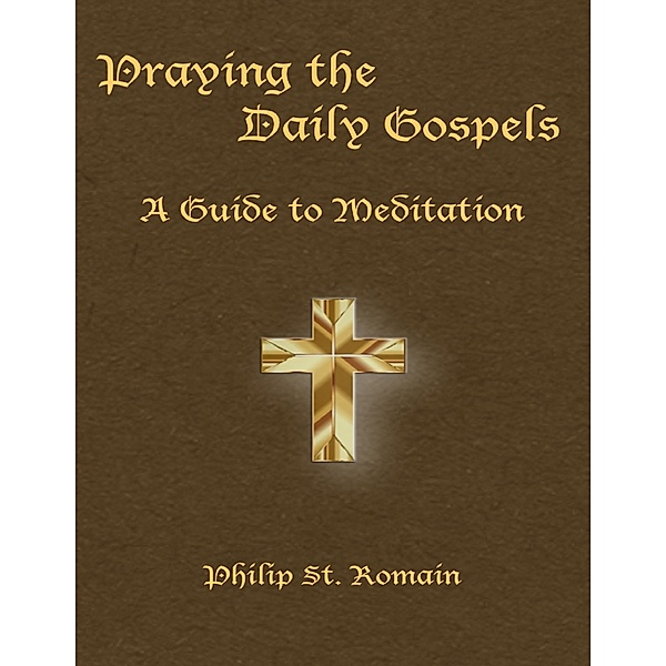 Praying the Daily Gospels: A Guide to Meditation, Philip St. Romain