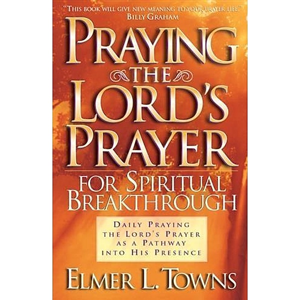 Praying the Lord's Prayer for Spiritual Breakthrough, Elmer L. Towns