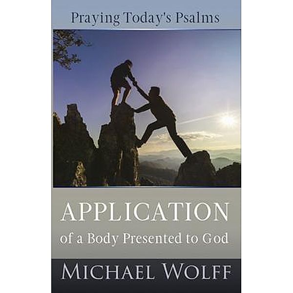 Praying Today's Psalms / A New Covenant approach to praying the Psalms, Michael Wolff