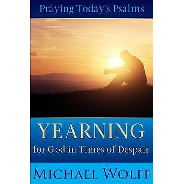 Praying Today's Psalms / A New Covenant approach to praying the Psalms, Michael Wolff