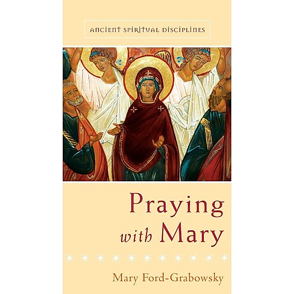 Praying with Mary / Ancient Spiritual Disciplines, Mary Ford-Grabowsky