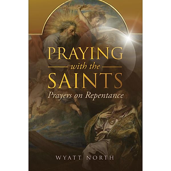 Praying with the Saints: Prayers on Repentance, Wyatt North