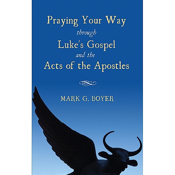 Praying Your Way through Luke's Gospel and the Acts of the Apostles, Mark G. Boyer