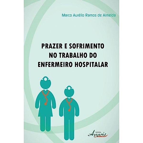 Prazer e sofrimento no trabalho do enfermeiro hospitalar / Ciências da Saúde e Biológicas: Enfermagem, Marco Aurélio Ramos de Almeida