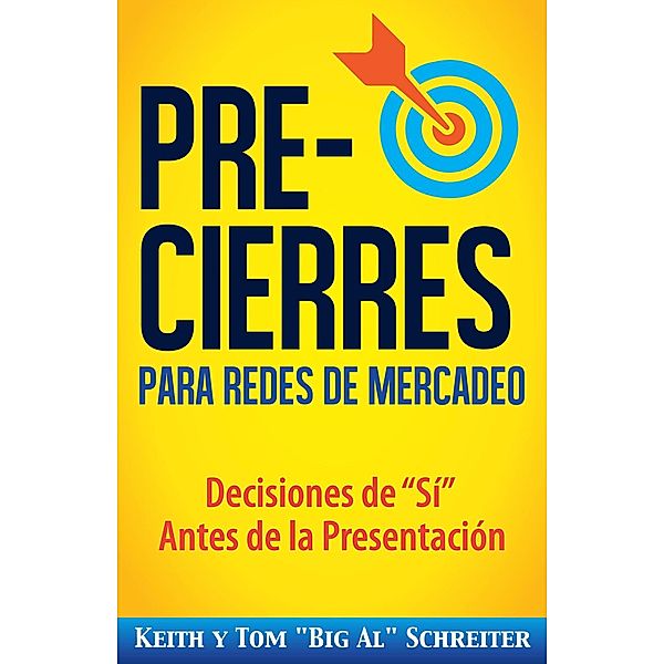 Pre-Cierres para Redes de Mercadeo: Decisiones de Sí Antes de la Presentación, Keith Schreiter, Tom "Big Al" Schreiter