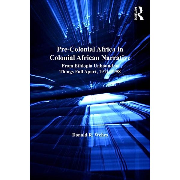 Pre-Colonial Africa in Colonial African Narratives, Donald R. Wehrs