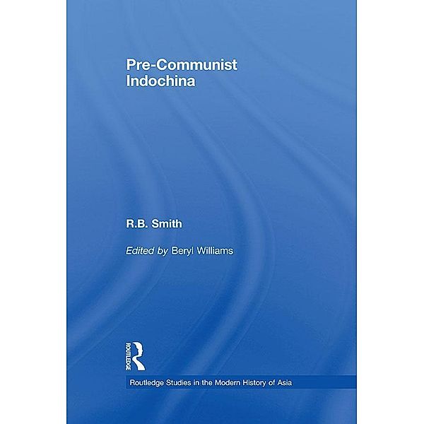 Pre-Communist Indochina / Routledge Studies in the Modern History of Asia, R. B. Smith