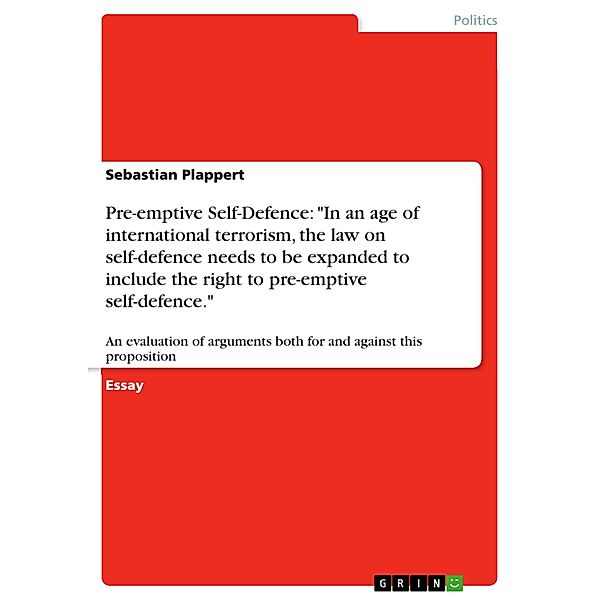 Pre-emptive Self-Defence: In an age of international terrorism, the law on self-defence needs to be expanded to include the right to pre-emptive self-defence., Sebastian Plappert