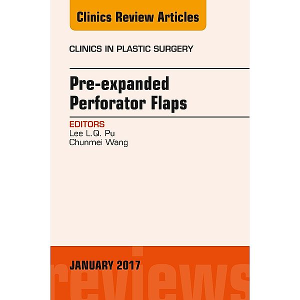 Pre-Expanded Perforator Flaps, An Issue of Clinics in Plastic Surgery, Lee L. Q. Pu, Chunmei Wang