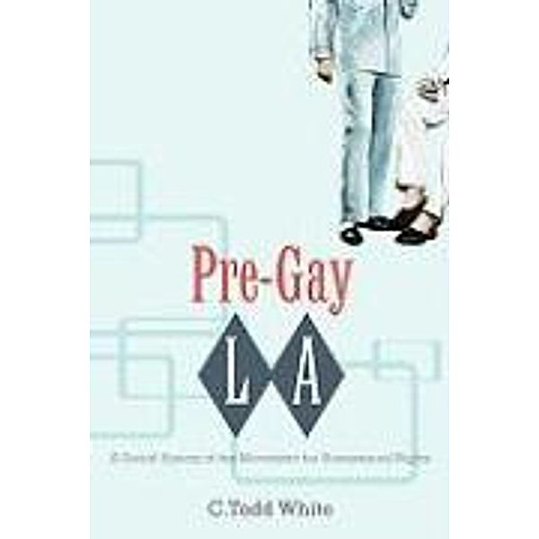 Pre-Gay L.A.: A Social History of the Movement for Homosexual Rights, C. Todd White