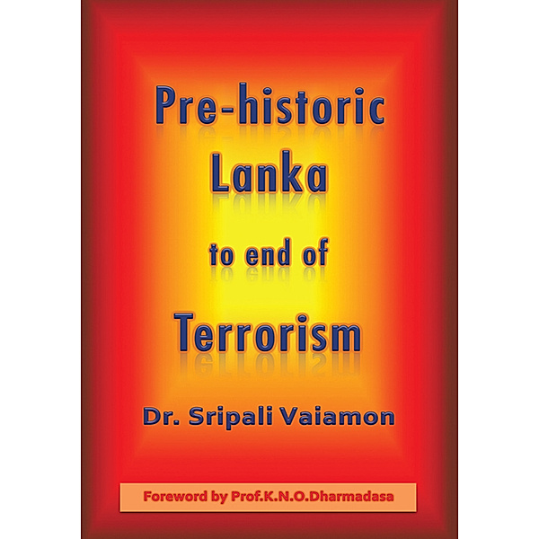 Pre-Historic Lanka to End of Terrorism, Dr. Sripali Vaiamon