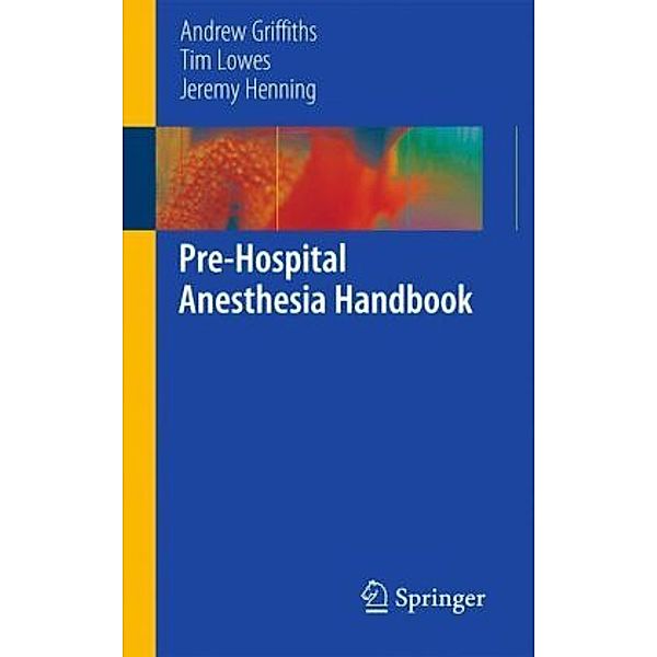 Pre-Hospital Anesthesia Handbook, Andrew Griffiths, Tim Lowes, Jeremy Henning