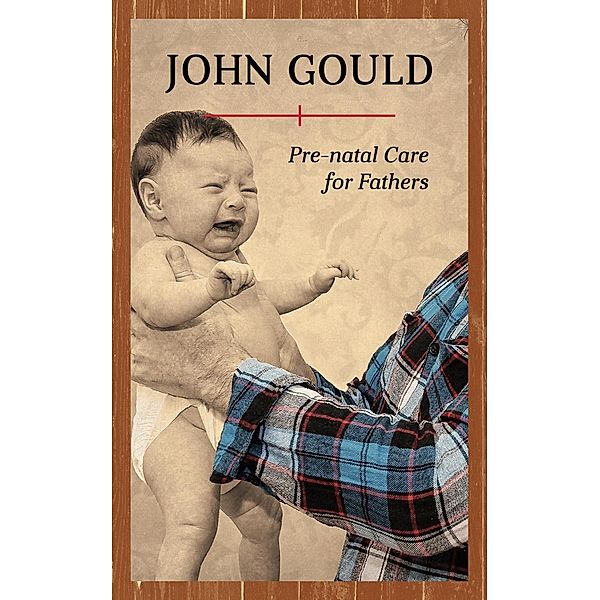 Pre-Natal Care for Fathers, John Gould