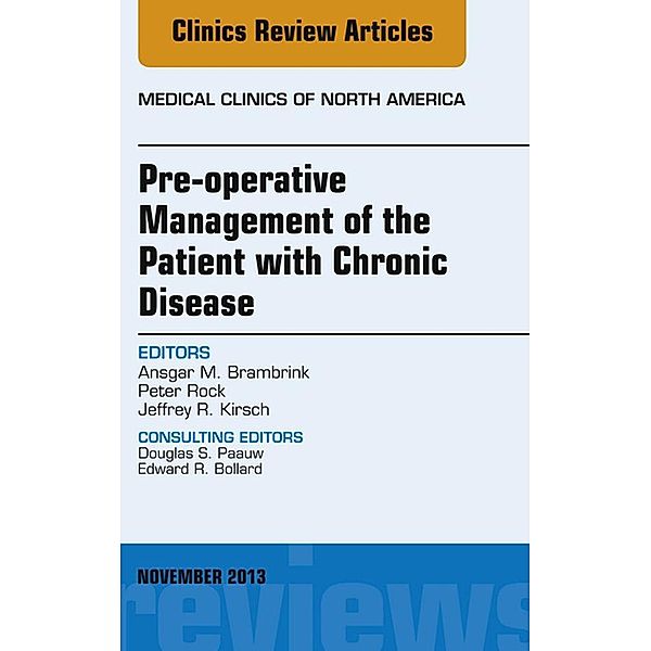 Pre-Operative Management of the Patient with Chronic Disease, An Issue of Medical Clinics, Jeffrey R. Kirsch, Ansgar M. Brambrink, Peter Rock