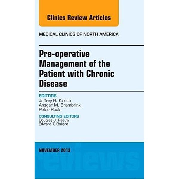 Pre-Operative Management of the Patient with Chronic Disease, An Issue of Medical Clinics, Jeffrey R. Kirsch, Ansgar M. Brambrink, Peter Rock