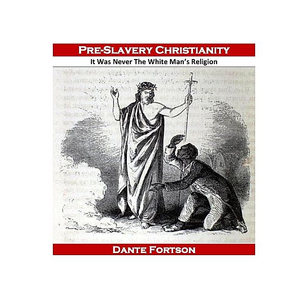 Pre-Slavery Christianity: It Was Never The White Man's Religion, Dante Fortson
