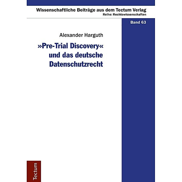 Pre-Trial Discovery und das deutsche Datenschutzrecht / Wissenschaftliche Beiträge aus dem Tectum-Verlag Bd.63, Alexander Harguth