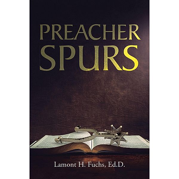 Preacher Spurs, Lamont H. Fuchs Ed. D.