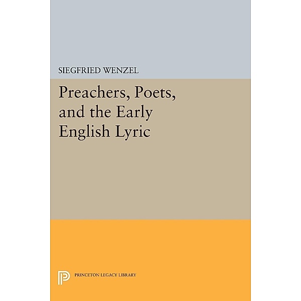 Preachers, Poets, and the Early English Lyric / Princeton Legacy Library Bd.368, Siegfried Wenzel