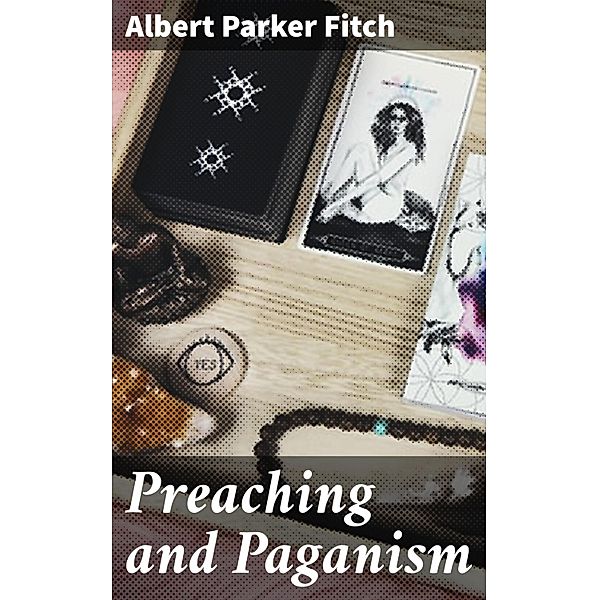 Preaching and Paganism, Albert Parker Fitch