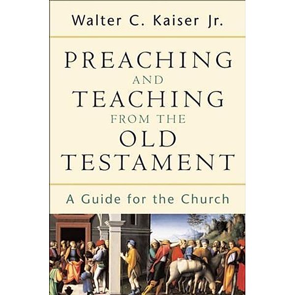 Preaching and Teaching from the Old Testament, Walter C. Kaiser Jr.