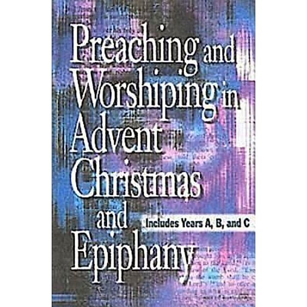 Preaching and Worshiping in Advent, Christmas, and Epiphany - eBook [ePub], Abingdon