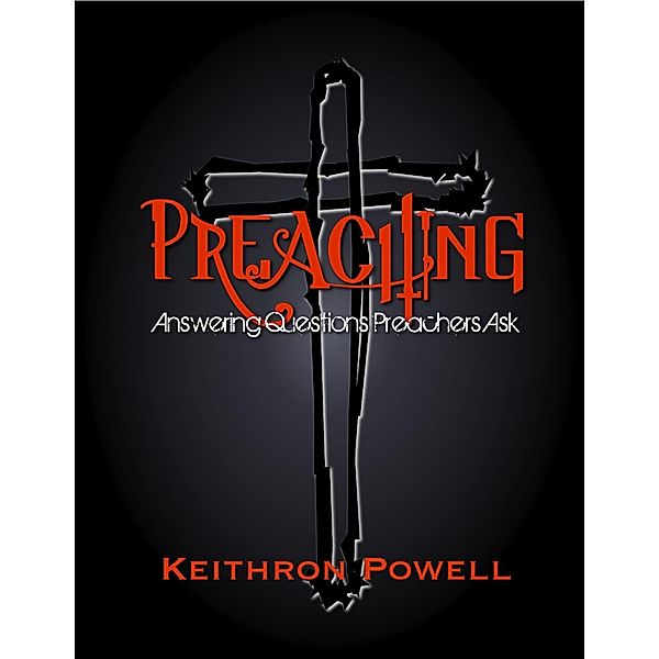 Preaching: Answering Questions Preachers Ask, Keithron Powell