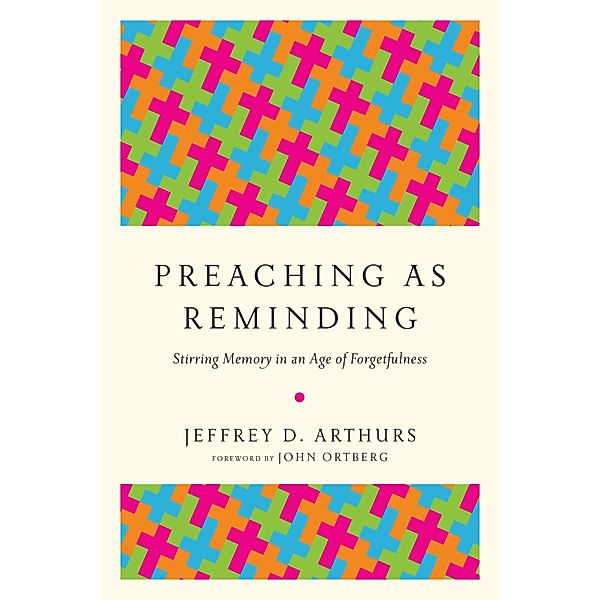 Preaching as Reminding, Jeffrey D. Arthurs