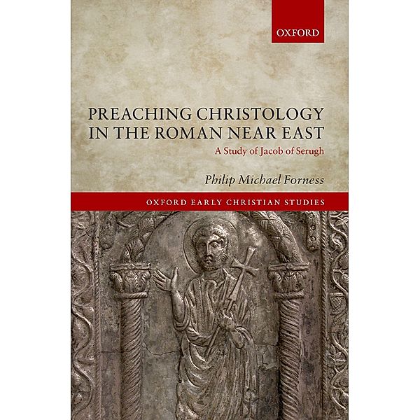 Preaching Christology in the Roman Near East / Oxford Early Christian Studies, Philip Michael Forness