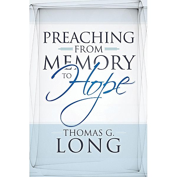 Preaching from Memory to Hope, Thomas G. Long