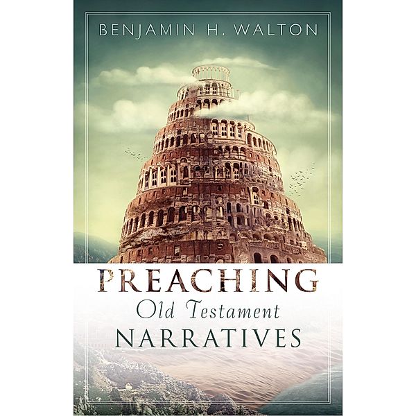 Preaching Old Testament Narratives, Benjamin H. Walton